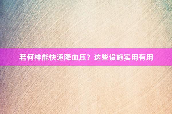 若何样能快速降血压？这些设施实用有用